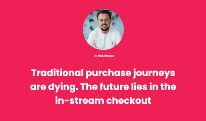 CXM: Traditional purchase journeys are dying. The future lies in the in-stream checkout